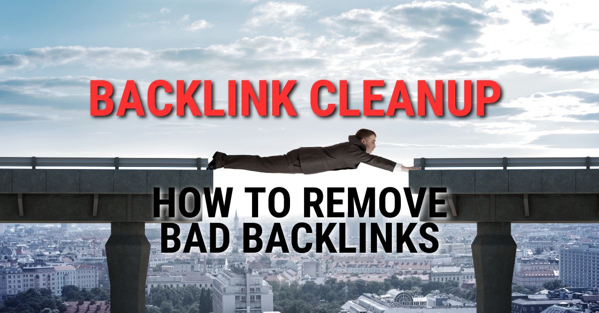 Backlink Cleanup - How To Remove Bad Backlinks
