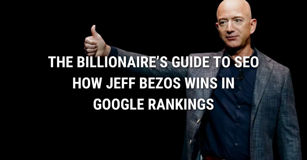 The Billionaire’s Guide To SEO: How Jeff Bezos Wins in Google Rankings